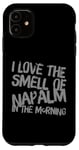 iPhone 11 Funny Text Saying I Love The Smell Of Napalm In The Morning Case