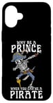 iPhone 16 Plus Why Be A Prince When You Can Be A Pirate Boy Man Toddler Case