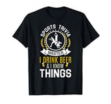 Sports Trivia Master I Drink Beer And I Know Things T-Shirt