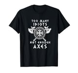 Too Many Idiots Not Enough Axes Viking Norse Valhalla T-Shirt