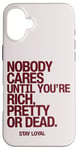 iPhone 16 Plus Nobody Cares Until You're Rich Pretty or Dead Case