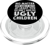 No Matter How Bad It Gets - You Don't Have Ugly Children PopSockets PopGrip for MagSafe