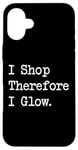 iPhone 16 Plus I Shop, Therefore I Glow Funny Beauty & Shopping Quote Case