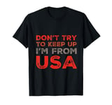 Funny USA Jokes Don't Try To Keep Up I'm From United States T-Shirt