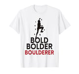 Bold Bolder Boulderer Bouldering T-Shirt