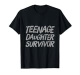 Parenting Teenage Daughter Quotes Teenage Daughter Survivor T-Shirt