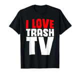 I Love Trash TV Television Television Binge TV Watching T-Shirt