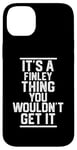 Coque pour iPhone 14 Plus It's a Finley Thing You Wouldn't Get It - Nom de famille