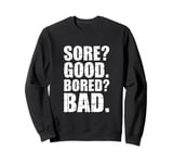 Funny SORE? GOOD. BORED? BAD. Weight Lifting Gym Fitness Pun Sweatshirt