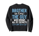 The Guy who knows all my Secrets and shows up Brother in Law Sweatshirt