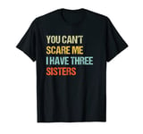 Funny Vintage You Can't Scare Me I Have Three Sisters Joke T-Shirt