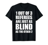 1 Out Of 3 Referees Are Just As Blind As The Other 2 Funny T-Shirt