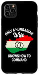 iPhone 11 Pro Max Only A Hungarian Wife Knows How To Command Hungary Women Case