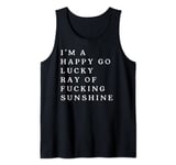 I'm A Happy Go Lucky Fucking Ray of Sunshine Funny Sunshine Tank Top