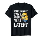 Despicable Me Save Sorry I'm Busy Can I Ignore You Later T-Shirt