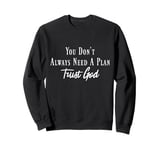 You Don’t Always Need A Plan, Trust God to Guide Your Way Sweatshirt