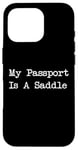 Coque pour iPhone 16 Pro Inscription « My Passport Is A Saddle Witty Equestrian Travel »