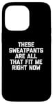 Coque pour iPhone 14 Pro Max T-shirt humoristique avec inscription « These Sweatpants Are All That Fit Me Right Now »