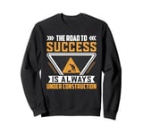 The Road To Success Is Always Under Construction Sweatshirt