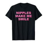 Nipples Make Me Smile Funny Quote T-Shirt