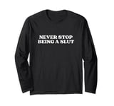 Never Stop Being A Slut Y2k Aesthetic Long Sleeve T-Shirt