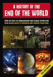 A History of the End of the World  Over 75 Tales of Armageddon and Global Extinction from Ancient Beliefs to Prophecies and Scientific Predictions