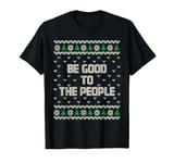 Be Good to the People Funny Ugly Christmas Sweater T-Shirt