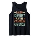 I Also Identify As The Sarcastic Fun Uncle - Funny - Sarcasm Tank Top