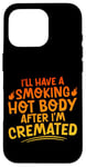 Coque pour iPhone 16 Pro I'll Have A Smoking Hot Body After I'm Cremated -