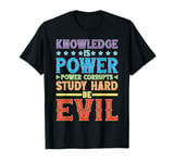 Knowledge Is Power, Power Corrupts Study Hard ------- T-Shirt