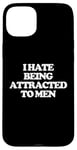 iPhone 15 Plus I Hate Being Attracted To Men -Funny Saying Girls Women Cute Case