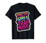 Pretty Girls Like Trap Music _ -- T-Shirt