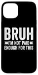 Coque pour iPhone 15 Plus Bruh I'm Not Paid Enough For This Funny Work Humour Sarcastique