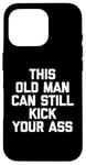 Coque pour iPhone 16 Pro T-shirt humoristique « This Old Man Can Still Kick Your Ass »