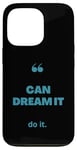 iPhone 13 Pro If You Can Dream It You Can Do It Case