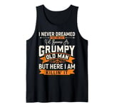 Men i never dreamed i'd become a grumpy old man Fathers Day Tank Top