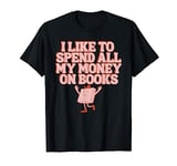 I Like To Spend All My Money On Books Apparel T-Shirt