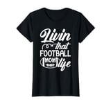 Livin' that Football Mom Life Football Season Game Day T-Shirt