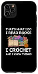 iPhone 11 Pro Max That What I Do I Read Books I Crochet I Know Things Case