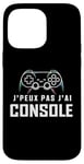 Coque pour iPhone 14 Pro Max Je Peux Pas J’ai Console Humour Gamer Jeux Vidéo Gaming