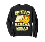 Funny Oh Yeah Banana Bread Slice Breadmaker Sourdough Breads Sweatshirt