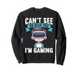 Can't See Or Hear You I'm Gaming VR Gamer Headset Funny Sweatshirt