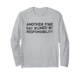 Another Fine Day Ruined By Responsibility Long Sleeve T-Shirt