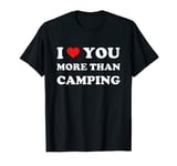 I Love You More Than Camping - Funny Valentines Day T-Shirt