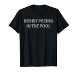 Resist Peeing In The Pool Funny T-Shirt