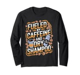 Fueled By Caffeine And Dry Shampoo Long Sleeve T-Shirt