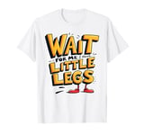 Wait For Me I Have Little Legs Shirt Funny Short Person T-Shirt