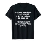 I Hate When The Voices In My Head Go Silent T-Shirt