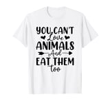 You Can't Love Animals And Eat Them Too Animal Activist T-Shirt