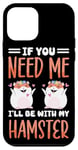 iPhone 12 mini Cute Hamster If You Need Me I'll Be With My Hamster Case